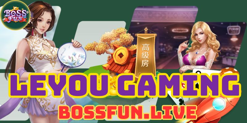 LeYou gaming - Thỏa Mãn Đam Mê Giải Trí Cùng Bossfun 6 leyou gaming thoa man dam me giai tri cung bossfun