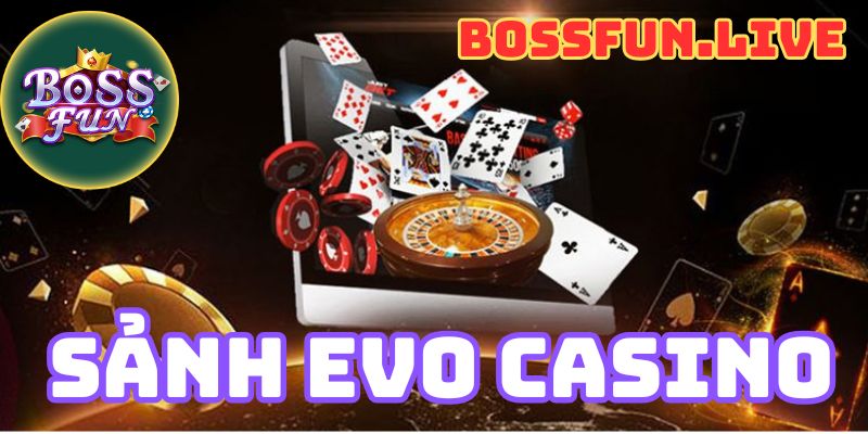 Sảnh Evo Casino - Hướng Dẫn Chơi Sảnh Evo tại Bossfun 4 sanh evo casino huong dan choi sanh evo tai bossfun