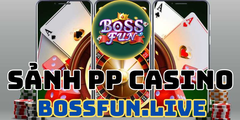 Sảnh PP Casino - Trải nghiệm Sảnh Sòng Bạc Bossfun Hàng Đầu 6 sanh pp casino trai nghiem sanh song bac bossfun hang dau